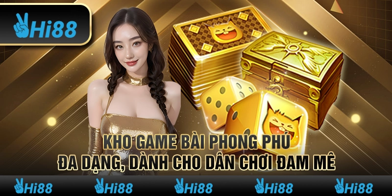 Kho game bài phong phú, đa dạng, dành cho dân chơi đam mê