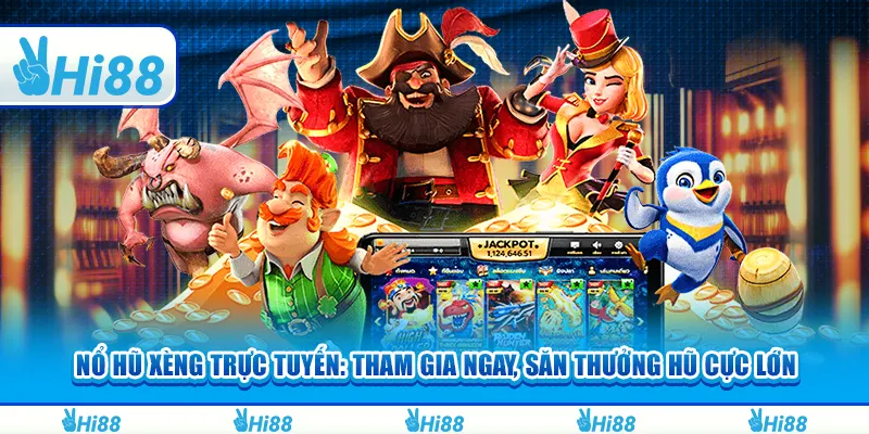 Nổ hũ xèng trực tuyến: Tham gia ngay, săn thưởng hũ cực lớn