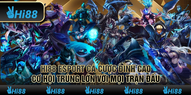 HI88 esport cá cược đỉnh cao, cơ hội trúng lớn với mọi trận đấu