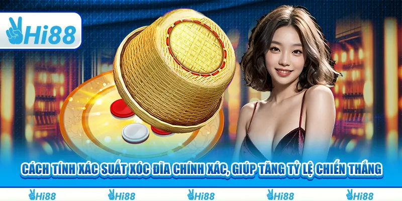 Cách tính xác suất xóc đĩa chính xác, giúp tăng tỷ lệ chiến thắng
