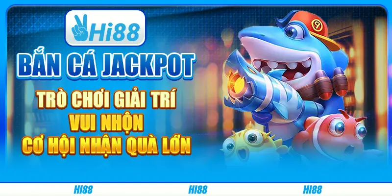Bắn cá jackpot: Trò chơi giải trí vui nhộn, cơ hội nhận quà lớn