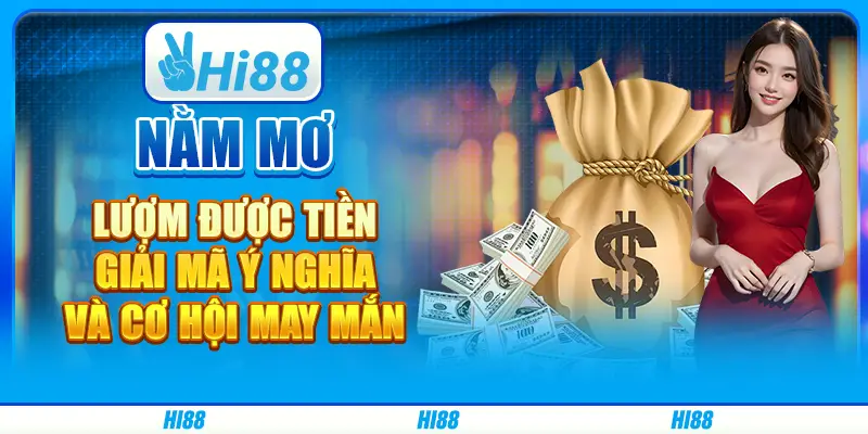Nằm mơ lượm được tiền: Giải mã ý nghĩa và cơ hội may mắn