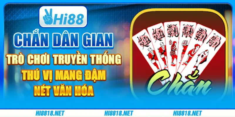 Chắn dân gian: trò chơi truyền thống thú vị mang đậm nét văn hóa