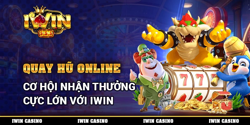 Quay hũ online, cơ hội nhận thưởng cực lớn với IWIN