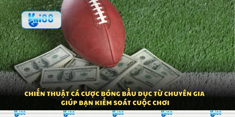 Chiến thuật cá cược bóng bầu dục từ chuyên gia giúp bạn kiểm soát cuộc chơi