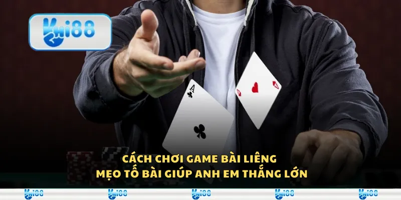 Cách chơi game bài Liêng - Mẹo tố bài giúp anh em thắng lớn