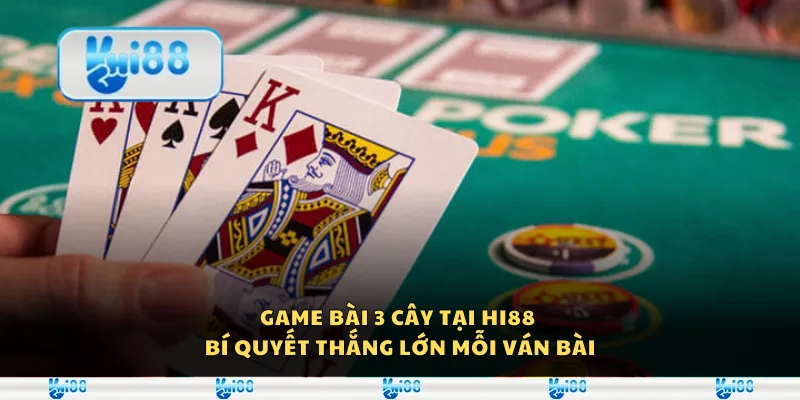 Game bài 3 cây tại Hi88 - Bí quyết thắng lớn mỗi ván bài