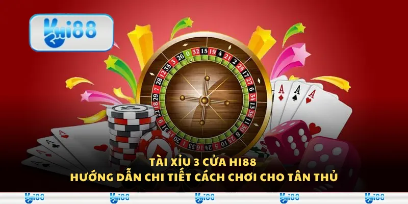 Tài Xỉu 3 Cửa Hi88 - Hướng dẫn chi tiết cách chơi cho tân thủ