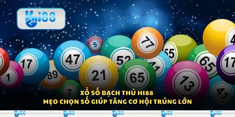 Xổ số bạch thủ Hi88 - Mẹo chọn số giúp tăng cơ hội trúng lớn