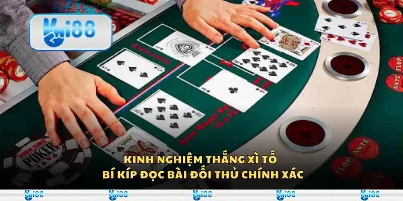 Kinh nghiệm thắng xì tố – Bí kíp đọc bài đối thủ chính xác