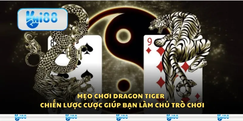 Mẹo chơi Dragon Tiger - Chiến lược cược giúp bạn làm chủ trò chơi